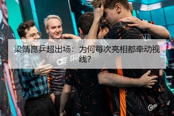梁靖崑乒超出场：为何每次亮相都牵动视线？